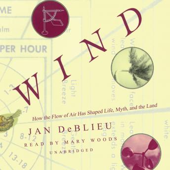 Wind: How the Flow of Air Has Shaped Life, Myth, and the Land, Jan Deblieu