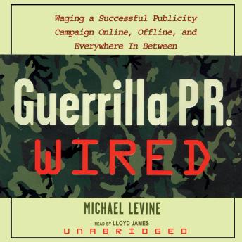 Guerrilla P.R. Wired: Waging a Successful Publicity Campaign Online, Offline, and Everywhere In-Between