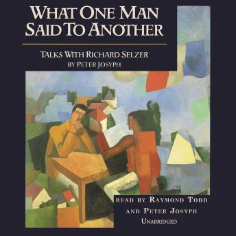 What One Man Said to Another: Talks with Richard Selzer, Audio book by Peter Josyph