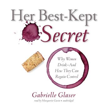 Her Best-Kept Secret: Why Women Drink—And How They Can Regain Control