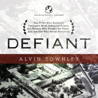 Download Defiant: The POWs Who Endured Vietnam’s Most Infamous Prison, the Women Who Fought for Them, and the One Who Never Returned by Alvin Townley