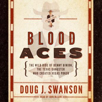 Download Blood Aces: The Wild Ride of Benny Binion, the Texas Gangster Who Created Vegas Poker by Doug J. Swanson