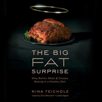 Big Fat Surprise: Why Butter, Meat, and Cheese Belong in a Healthy Diet, Nina Teicholz