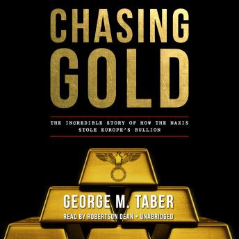 Chasing Gold: The Incredible Story of How the Nazis Stole Europe's Bullion, George M. Taber