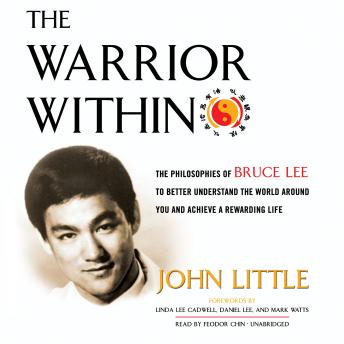 The Warrior Within: The Philosophies of Bruce Lee to Better Understand the World around You and Achieve a Rewarding Life