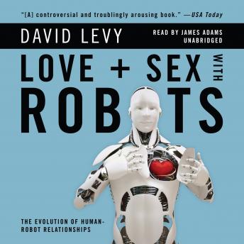 Love and Sex with Robots: The Evolution of Human-Robot Relationships