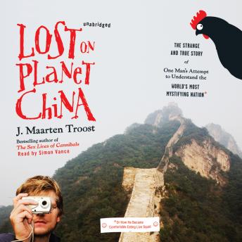 Download Lost on Planet China: The Strange and True Story of One Man’s Attempt to Understand the World’s Most Mystifying Nation, or How He Became Comfortable Eating Live Squid by J. Maarten Troost