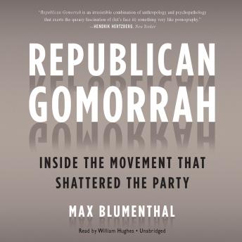 Republican Gomorrah: Inside the Movement That Shattered the Party