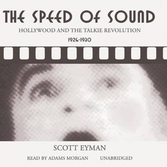 Speed of Sound: Hollywood and the Talkie Revolution, 1926–1930, Scott Eyman