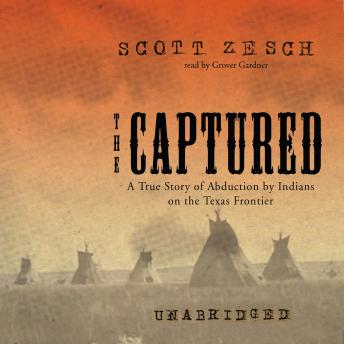Captured: A True Story of Abduction by Indians on the Texas Frontier, Audio book by Scott Zesch