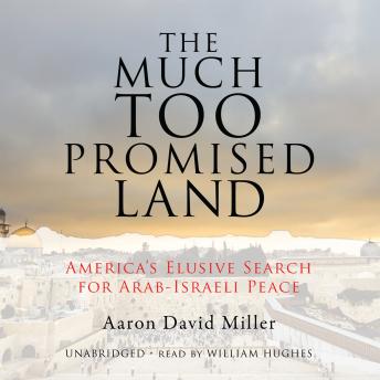 The Much Too Promised Land: America’s Elusive Search for Arab-Israeli Peace