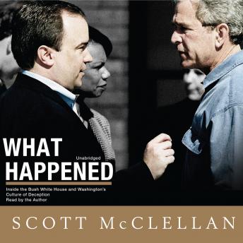 What Happened: Inside the Bush White House and Washington’s Culture of Deception
