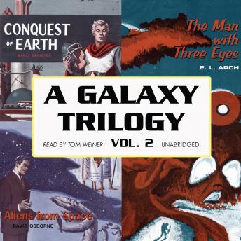 A Galaxy Trilogy, Vol. 2: Aliens from Space, The Man with Three Eyes, and Conquest of Earth