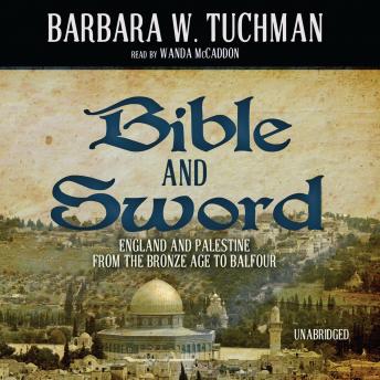 Bible and Sword: England and Palestine from the Bronze Age to Balfour, Audio book by Barbara W. Tuchman