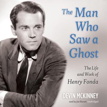 Man Who Saw a Ghost: The Life and Work of Henry Fonda, Audio book by Devin McKinney