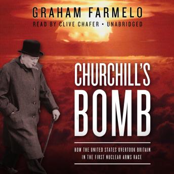 Churchill’s Bomb: How the United States Overtook Britain in the First Nuclear Arms Race