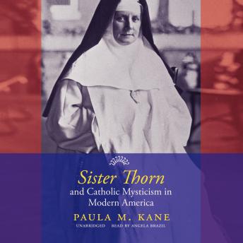 Sister Thorn and Catholic Mysticism in America, Paula M. Kane