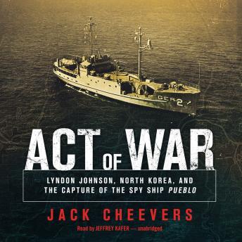 Download Act of War: Lyndon Johnson, North Korea, and the Capture of the Spy Ship by Jack Cheevers