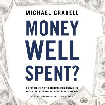 Download Money Well Spent?: The Truth behind the Trillion-Dollar Stimulus, the Biggest Economic Recovery Plan in History by Michael Grabell
