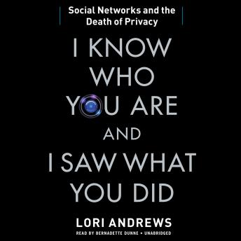 I Know Who You Are and I Saw What You Did: Social Networks and the Death of Privacy, Audio book by Lori B. Andrews