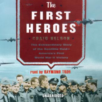 The First Heroes: The Extraordinary Story of the Doolittle Raid—America’s First World War II Victory
