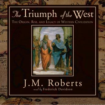 Triumph of the West: The Origin, Rise, and Legacy of Western Civilization, Audio book by J. M. Roberts