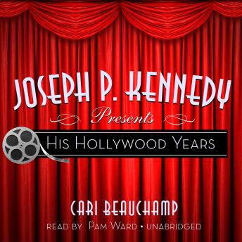 Joseph P. Kennedy Presents: His Hollywood Years
