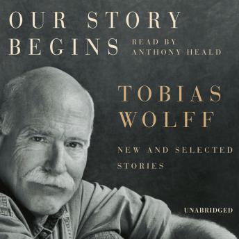 Download Our Story Begins: New and Selected Stories by Tobias Wolff