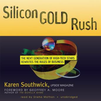 Silicon Gold Rush: The Next Generation of High-Tech Stars Rewrites the Rules of Business, Audio book by Karen Southwick