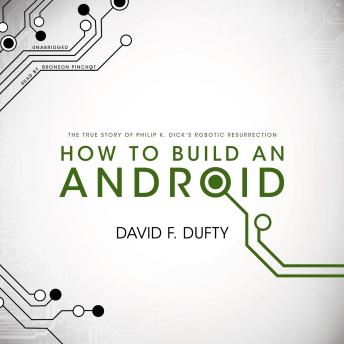 How to Build an Android: The True Story of Philip K. Dick’s Robotic Resurrection