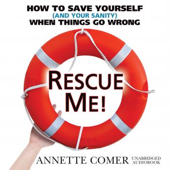 Rescue Me!: How to Save Yourself (and Your Sanity) When Things Go Wrong, Annette Comer