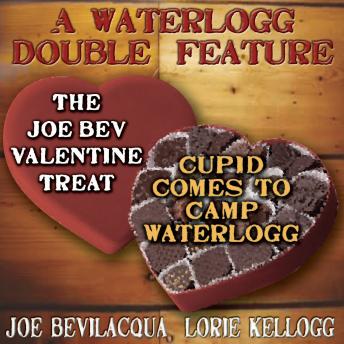 Waterlogg Double Feature: The Joe Bev Valentine Treat & The Comedy-O-Rama Hour Valentine Special: Cupid Comes to Camp Waterlogg, Audio book by Joe Bevilacqua, Lorie Kellogg