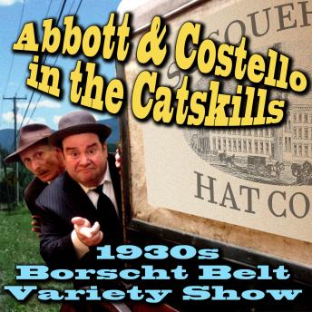 Abbott & Costello in the Catskills: An Authentic Recreation of a 1930s Borscht Belt Variety Show, Recorded before a Live Audience in the Catskills, Audio book by Joe Bevilacqua