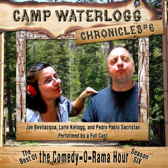 Camp Waterlogg Chronicles 6: The Best of the Comedy-O-Rama Hour, Season 6, Audio book by Joe Bevilacqua, Lorie Kellogg, Pedro Pablo Sacristán