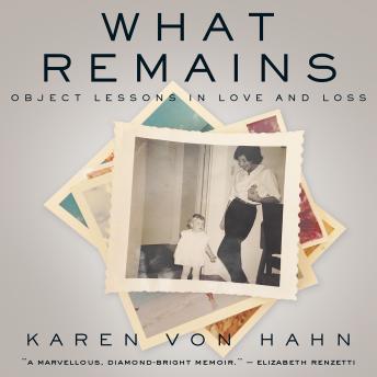 What Remains: Object Lessons in Love and Loss