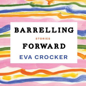 Barrelling Forward: Stories