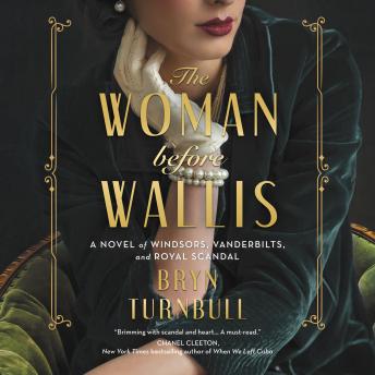 Woman Before Wallis: A Novel of Windsors, Vanderbilts, and Royal Scandal, Bryn Turnbull