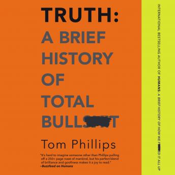 Download Truth: A Brief History of Total Bullsh*t by Tom Phillips