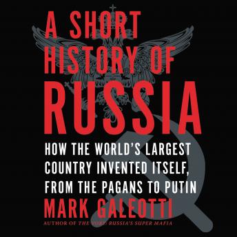 Download Short History of Russia: How the World's Largest Country Invented Itself, from the Pagans to Putin by Mark Galeotti