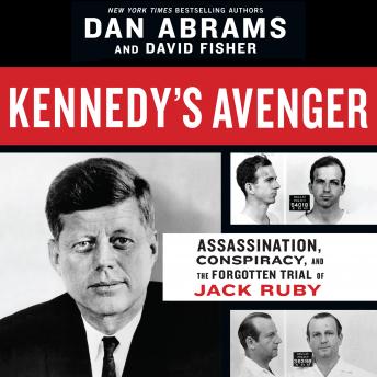 Kennedy's Avenger: Assassination, Conspiracy, and the Forgotten Trial of Jack Ruby, Audio book by David Fisher, Dan Abrams