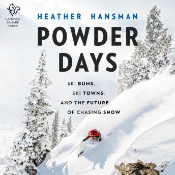 Download Powder Days: Ski Bums, Ski Towns and the Future of Chasing Snow by Heather Hansman