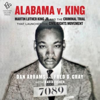 Alabama v. King: Martin Luther King Jr. and the Criminal Trial That Launched the Civil Rights Movement