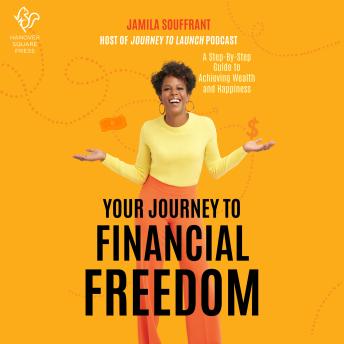 Download Your Journey to Financial Freedom: A Step-by-Step Guide to Achieving Wealth and Happiness by Jamila Souffrant