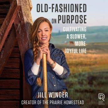 Download Old-Fashioned On Purpose: Cultivating a Slower, More Joyful Life by Jill Winger