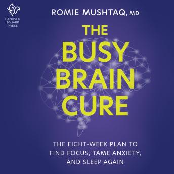 The Busy Brain Cure: The Eight-Week Plan to Find Focus, Tame Anxiety, and Sleep Again