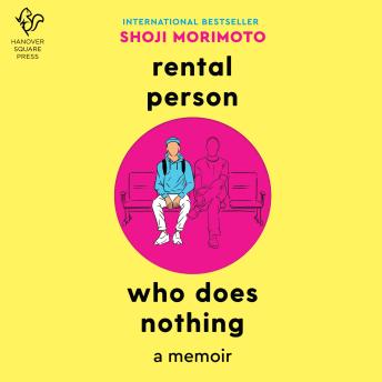 Rental Person Who Does Nothing: The True Adventures of Japan''s Do-Nothing Rental Person