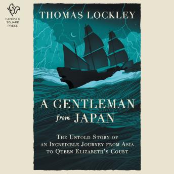 Download Gentleman from Japan: The Untold Story of an Incredible Journey from Asia to Queen Elizabeth’s Court by Thomas Lockley