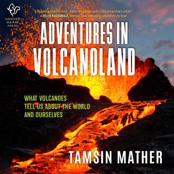 Download Adventures in Volcanoland: An Exploration of Volcanic Places and What They Tell Us About the World and About Ourselves by Tamsin Mather