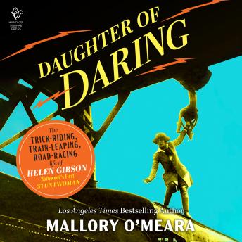 Daughter of Daring: The Trick-Riding, Train-Leaping, Road-Racing Life of Helen Gibson, Hollywood’s First Stuntwoman