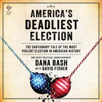 Download America's Deadliest Election: The Cautionary Tale of the Most Violent Election in American History by Dana Bash